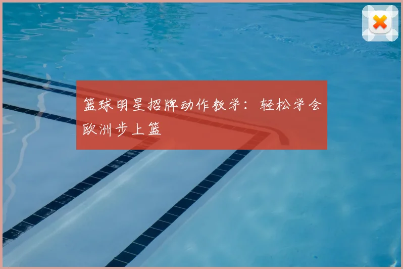 篮球明星招牌动作教学：轻松学会欧洲步上篮