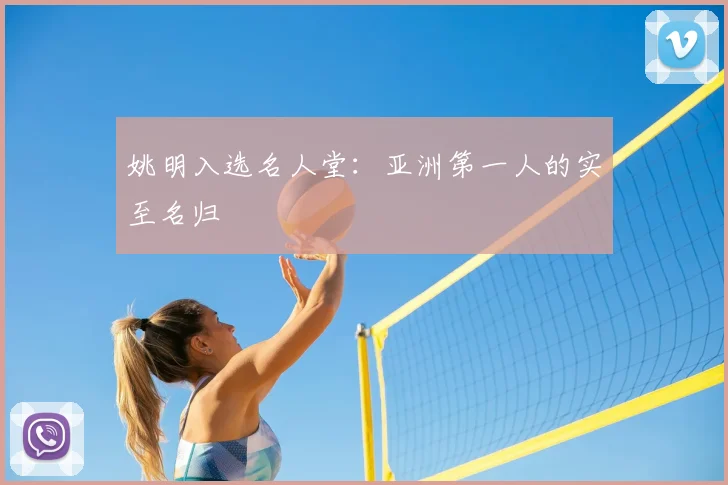 姚明入选名人堂：亚洲第一人的实至名归