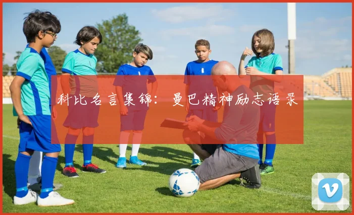 科比名言集锦：曼巴精神励志语录