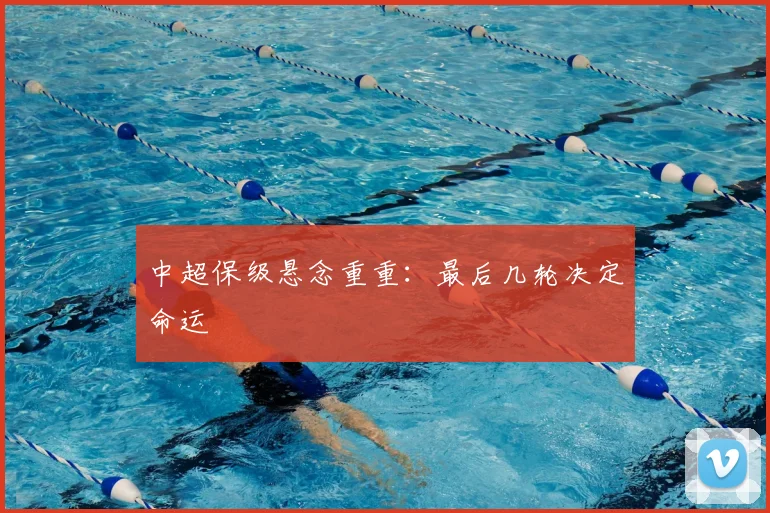 中超保级悬念重重：最后几轮决定命运