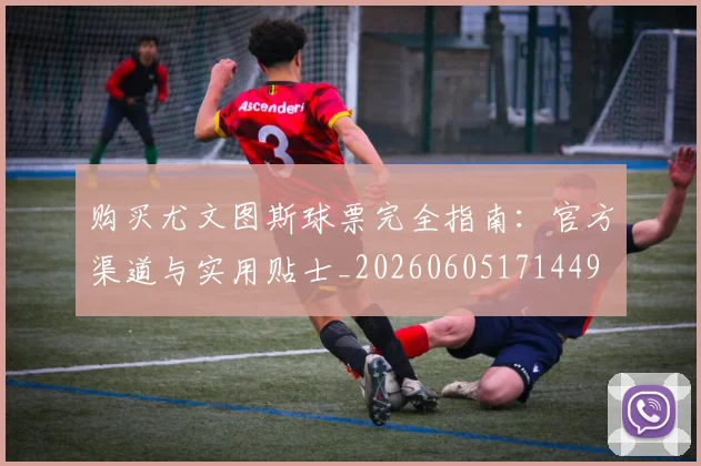 购买尤文图斯球票完全指南：官方渠道与实用贴士_20260605171449