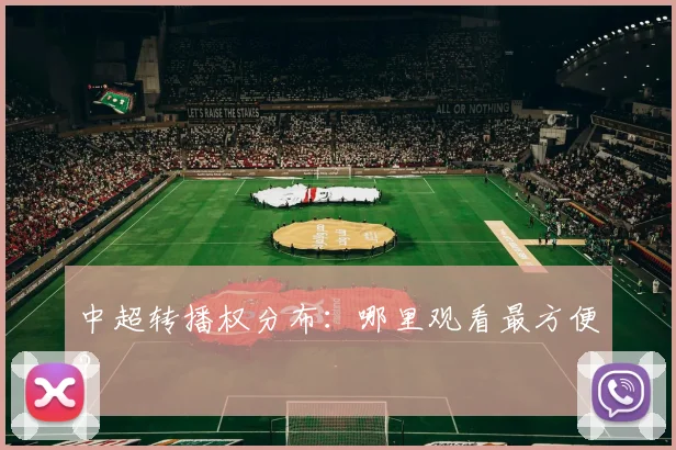中超转播权分布:哪里观看最方便?