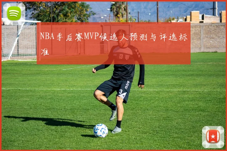 NBA季后赛MVP候选人预测与评选标准